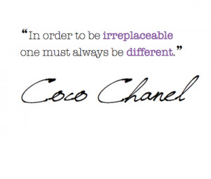 Coco Chanel In Order To Be Irreplaceable One Must Always Be Different