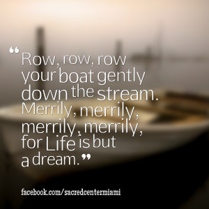 Quotes Picture: row, row, row your boat gently down the stream merrily ...