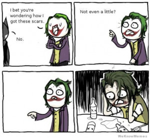 ... these scars. – Joker Overconfident Alcoholic Depression Guy comic