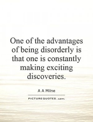One of the advantages of being disorderly is that one is constantly ...