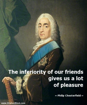 The inferiority of our friends gives us a lot of pleasure - Philip ...
