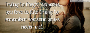 ... someone you love is like trying to remember someone you've never met