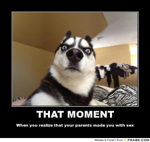 frabz-THAT-MOMENT-When-you-realize-that-your-parents-made-you-with-sex ...