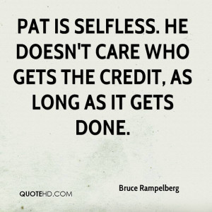 Pat is selfless. He doesn't care who gets the credit, as long as it ...