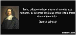 Tenho evitado cuidadosamente rir-me dos atos humanos, ou desprezá-los ...