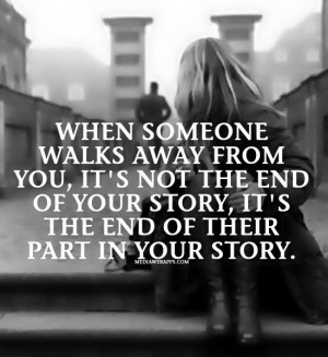 When someone walks away from you, it's not the end of your story, it's ...