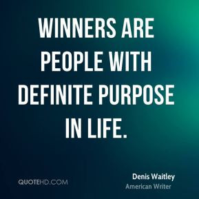 Denis Waitley - Winners are people with definite purpose in life.
