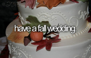Have a fall wedding.