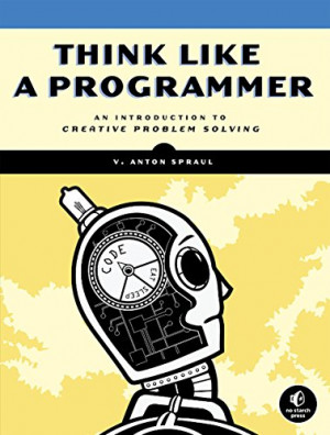 ... Think Like A Programmer: An Introduction to Creative Problem Solving