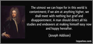 The utmost we can hope for in this world is contentment; if we aim at ...