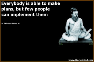 ... make plans, but few people can implement them - Thiruvalluvar Quotes