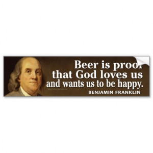 Ben Franklin Quote on Beer and God Bumper Sticker