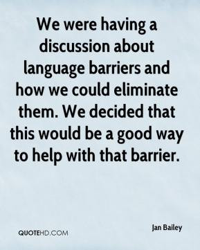 Jan Bailey - We were having a discussion about language barriers and ...