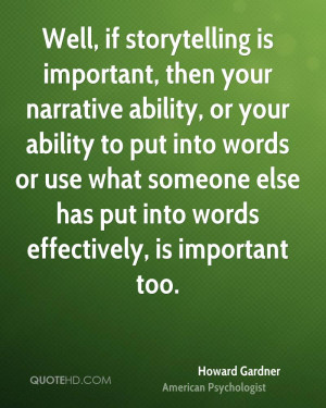 Well, if storytelling is important, then your narrative ability, or ...