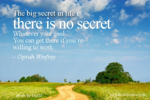 The big secret in life is that there is no big secret, whatever your ...