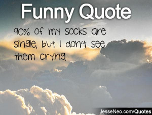 90% of my socks are single, but I don't see them crying.