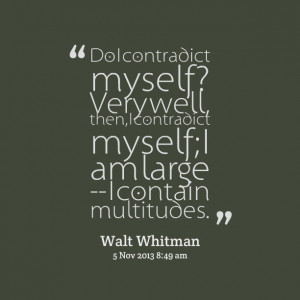 Quotes Picture: do i contradict myself? very well, then, i contradict ...