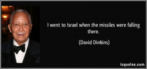 went to Israel when the missiles were falling there. - David Dinkins