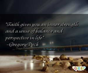 Faith gives you an inner strength and