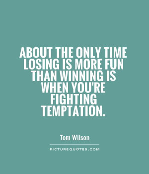 About the only time losing is more fun than winning is when you're ...