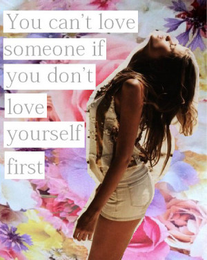 You can’t love someone if you don’t love yourself first.