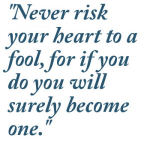 Never Risk Your Heart To A Fool