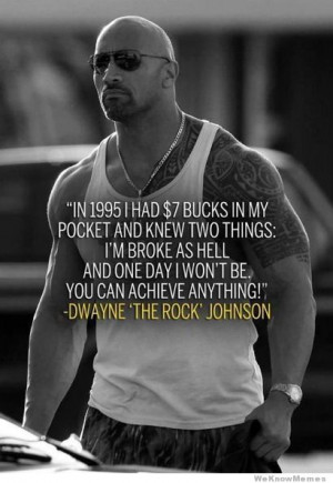 ... Dwayne Johnson – showing that you can achieve anything