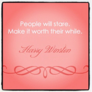 People Will Stare. Make It Worth Their While -Harry Winston #quote # ...
