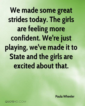We made some great strides today The girls are feeling more confident