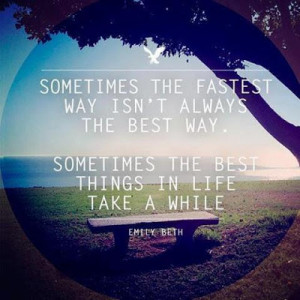 Sometimes the Fastest way isn't always the Best way. Sometimes the ...