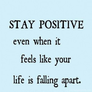 Quotes About Staying Positive In Hard Times Stay positive and think