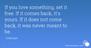 ... back, it's yours. If it does not come back, it was never meant to be