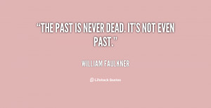 quote-William-Faulkner-the-past-is-never-dead-its-not-92628.png