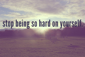 Stop Being Damn Hard Yourself
