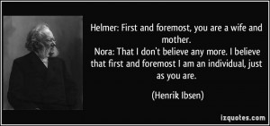 Helmer: First and foremost, you are a wife and mother. Nora: That I ...