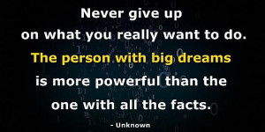 Never give up on what you really want to do. The person with big ...