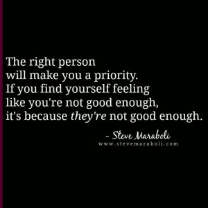 right person will make you a priority. If you find yourself feeling ...