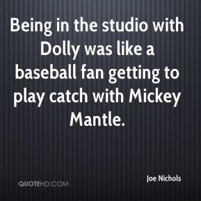 was like a baseball fan getting to play catch with Mickey Mantle