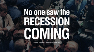 No one saw the recession coming. - Gordon Ramsay great global economic ...