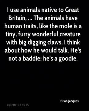 Brian Jacques - I use animals native to Great Britain, ... The animals ...
