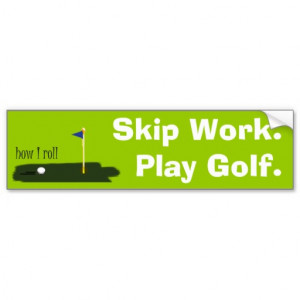 Skip Work. Play Golf. Bumper Stickers