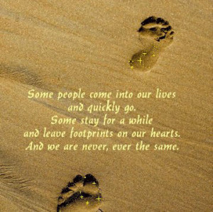 ... leave footprints on our hearts.And we are never, ever the same