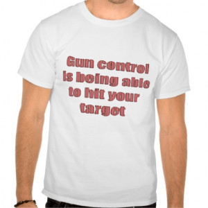 Gun Control Funny Sayings on Shirts Humor