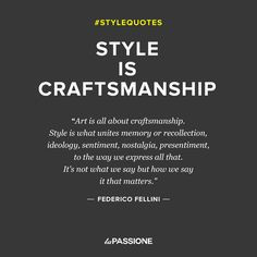 Style is Craftsmanship - Federico Fellini More