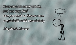 Outcomes are never certain, and you may find that you need to become ...