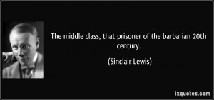 ... class, that prisoner of the barbarian 20th century. - Sinclair Lewis