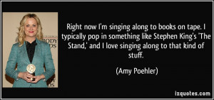 Right now I'm singing along to books on tape. I typically pop in ...