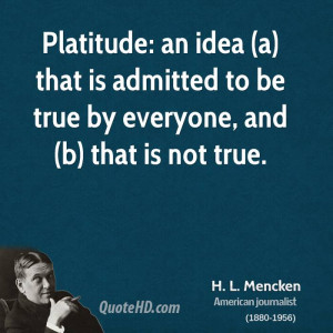 Platitude: an idea (a) that is admitted to be true by everyone, and (b ...