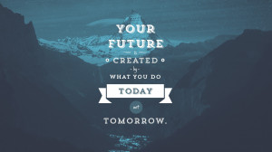 Motivational Wallpaper on Future: Your future is created by what you ...