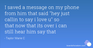 saved a message on my phone from him that said 